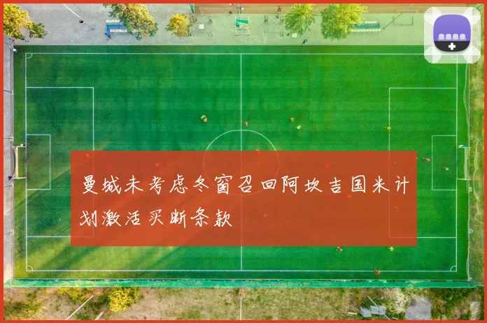 曼城未考虑冬窗召回阿坎吉国米计划激活买断条款